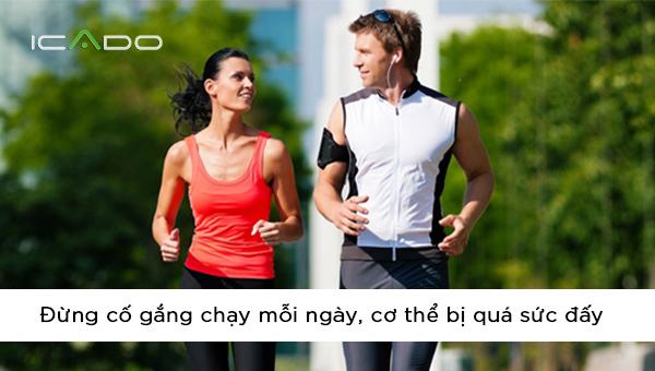 Đừng cố gắng chạy mỗi ngày, cơ thể bị quá sức đấy, tệ hơn là nó sẽ khiến cả quá trình tập luyện của bạn trở nên vô nghĩa.