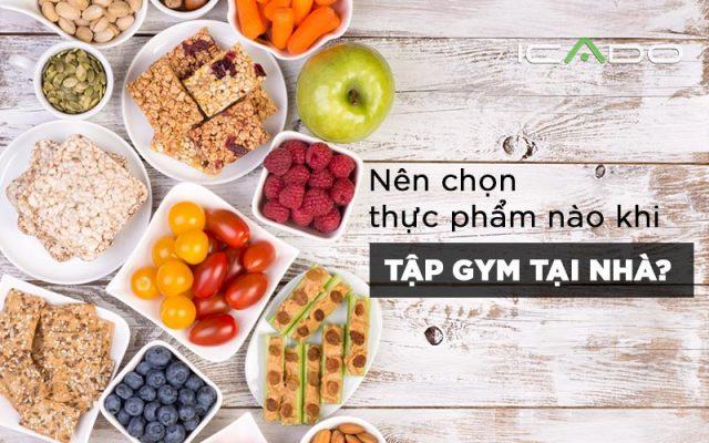 Nên chọn thực phẩm nào khi tập gym tại nhà