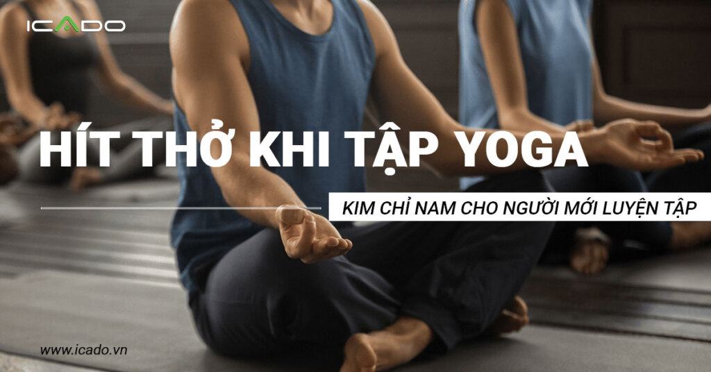 Hít thở khi tập yoga - Kim chỉ nam cho hành trình luyện tập
