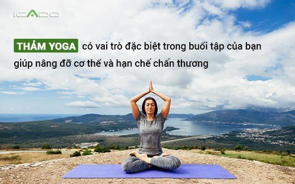 Thảm yoga có vai trò đặc biệt quan trọng trong buổi tập của bạn, nó giúp nâng dỡ cơ thể