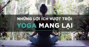 Yoga có tốt không? Những lợi ích vượt trội mà yoga mang lại