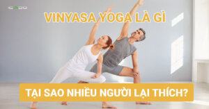 Tìm hiểu về trường phái Vinyasa yoga, tại sao nhiều người lại thích nó?