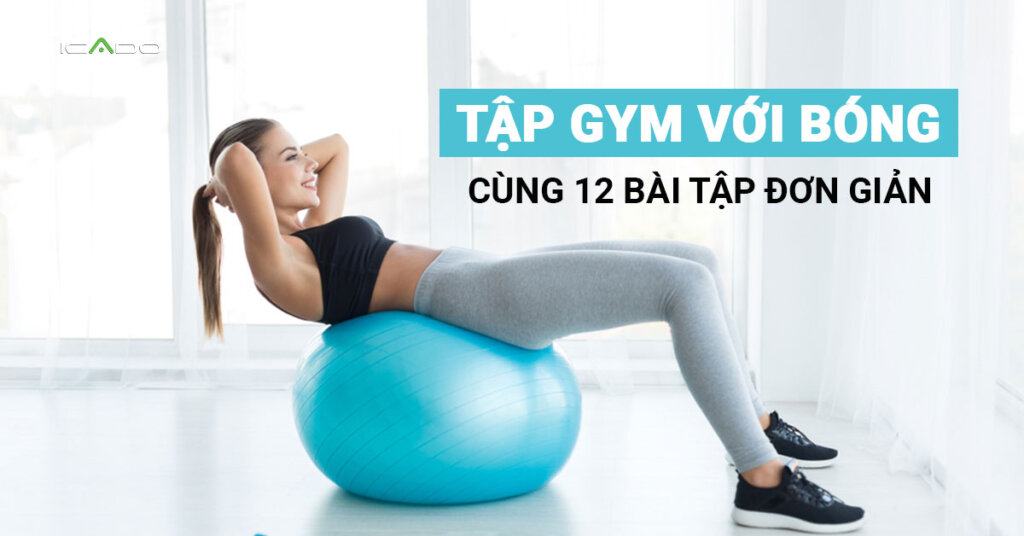 Bạn có bao giờ thắc mắc những quả bóng to tại phòng gym sử dụng như thế nào chưa?